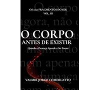 O CORPO ANTES DE EXISTIR: Quando a Presença Aprende a Ser Forma