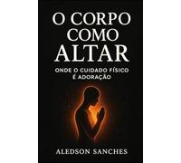 O Corpo como Altar: Onde o cuidado físico é adoração