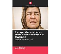 O corpo das mulheres: entre o secularismo e a teocracia: Estudos de caso: França e Irão