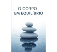 O Corpo em Equilíbrio: Como a Atividade Física, Nutrição, o Sono e a quantidade ideal de Água podem influenciar na sua via e na sua saúde