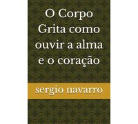 O Corpo Grita como ouvir a alma e o coração
