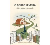 O CORPO LEMBRA: Entre a casa e o mundo