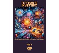 O Cosmos Invertido: Uma Exploração Científica do Impossível