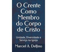 O Crente Como Membro do Corpo de Cristo: Unidade, Diversidade e Serviço na Igreja
