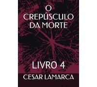 O CREPÚSCULO DA MORTE: LIVRO 4