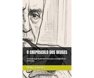 O CREPÚSCULO DOS DEUSES: A relevância de Rudolf Bultmann para a teologia latino-americana