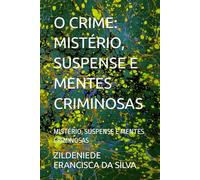 O CRIME: MISTÉRIO, SUSPENSE E MENTES CRIMINOSAS: MISTÉRIO, SUSPENSE E MENTES CRIMINOSAS