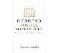 O Cristão e os Dez Mandamentos: Uma exposição do decálogo à luz da Nova Aliança