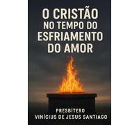 O Cristão no Tempo do Esfriamento do Amor: Presbítero Vinicius Santiago