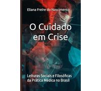 O Cuidado em Crise: Leituras Sociais e Filosóficas da Prática Médica no Brasil