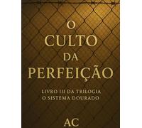 O culto da perfeição: LIVRO III DA TRILOGIA O SISTEMA DOURADO