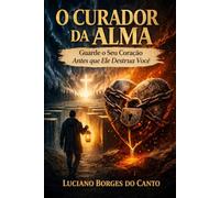 O Curador da Alma: Guarde o seu coração antes que ele destrua você!