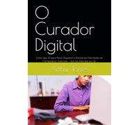 O Curador Digital: Como Usar IA para Filtrar, Organizar e Transformar Informação em Conhecimento Acionável - Sem Ser Enterrado por Ela