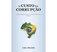 O Custo da Corrupção: Poder, Propaganda e a Desconstrução da Democracia Brasileira