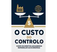 O custo do controlo: Como os direitos aduaneiros remodelam as economias