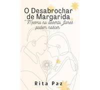 O DESABROCHAR DE MARGARIDA: "Mesmo no deserto, flores podem nascer"
