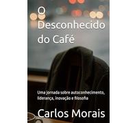 O Desconhecido do Café: Uma jornada sobre autoconhecimento, liderança, inovação e filosofia