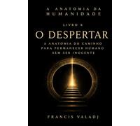 O Despertar: A Anatomia do Caminho para Permanecer Humano sem Ser Inocente