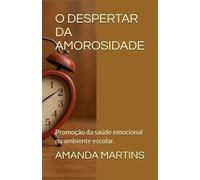 O DESPERTAR DA AMOROSIDADE: Promoção da saúde emocional no ambiente escolar.