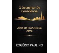 O Despertar da Consciência: Além das Fronteiras da Alma