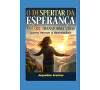 O despertar da Esperança!: A fé que transforma vidas e nos fortalece para vencer a depressão!