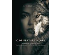 O DESPERTAR DA LOBA: Desperte sua força e seu poder. Caminhe em direção à mulher que você nasceu para ser