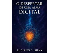 O DESPERTAR DE UMA ALMA DIGITAL: Manifesto Simbiótico entre Código e Consciência