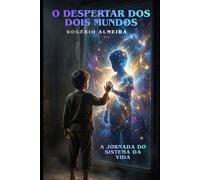 O DESPERTAR DOS DOIS MUNDOS: A Jornada do Sistema da Vida