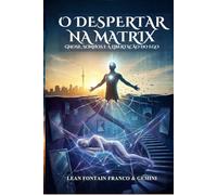 O Despertar na Matrix: Gnose, Sonhos e a Libertação do Ego