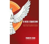 O Deus esquecido: Revertendo nossa trágica negligência para com o Espírito Santo