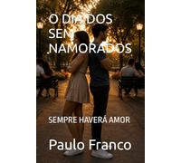 O DIA DOS SEM NAMORADOS: SEMPRE HAVERÁ AMOR