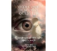 O Dia que Descobri Quem Era: O Recomeço de uma alma após a Morte