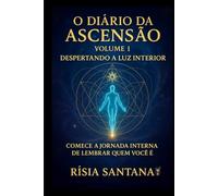 O Diário da Ascensão. Volume 1. Despertando a Luz Interior.: Comece a jornada interna de lembra quem você é.