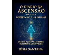 O Diário da Ascensão. Volume 1. Despertando a Luz Interior.: Comece a jornada interna de lembra quem você é.