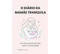O Diário da Mamãe Tranquila: Um espaço guiado para paz interior e autocuidado