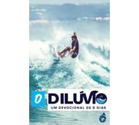O Dilúvio: Devocional de 5 dias sobre o avanço irresistível das Boas-Novas