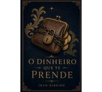 O dinheiro que te prende: Mentalidade, hábitos e escolhas para construir liberdade financeira no Brasil real