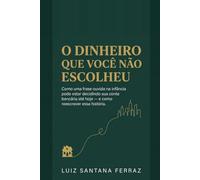 O Dinheiro Que Você Não Escolheu: Como uma frase ouvida na infância pode estar decidindo sua conta bancária até hoje - e como reescrever essa história.