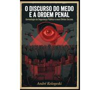O Discurso do Medo e a Ordem Penal: Genealogia da Segurança Pública e seus Efeitos Sociais