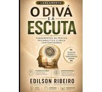 O Divã e a Escuta: Fundamentos da prática psicanalítica clínica contemporânea