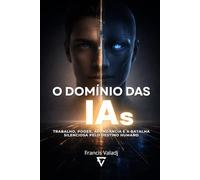 O Domínio das IAs: Trabalho, poder, abundância e a batalha silenciosa pelo destino humano