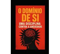 O DOMÍNIO DE SI: Uma Disciplina Contra a Ansiedade