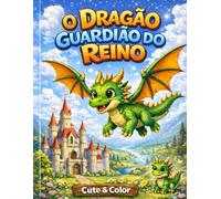 O Dragão Guardião do Reino: Uma história infantil sobre coragem, amizade e proteção