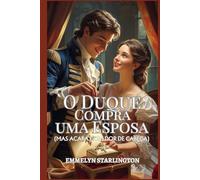 O Duque Compra uma Esposa: Um Romance Curto e Escandaloso da Regência, Onde o Amor é a Compra mais Inesperada