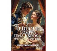 O Duque Compra uma Esposa: Um Romance Curto e Escandaloso da Regência, Onde o Amor é a Compra mais Inesperada