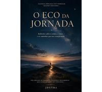 O ECO DA JORNADA: Reflexões sobre o tempo , o amor e os caminhos que transformam o que somos