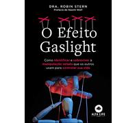 O Efeito Gaslight: Como Identificar e Sobreviver à Manipulação Velada que os Outros Usam Para Controlar sua Vida