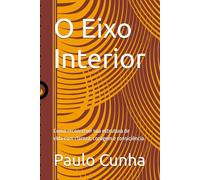 O Eixo Interior: Como reconstruir sua estrutura de vida com clareza, coragem e consiciência.
