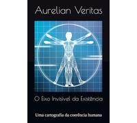 O Eixo Invisível da Existência: Uma cartografia da coerência humana