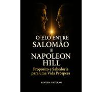 O ELO ENTRE SALOMÃO E NAPOLEON HILL: Propósito e Sabedoria para um Vida Próspera